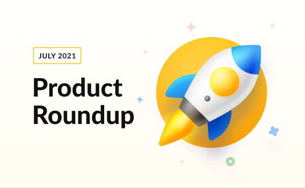 Your Monthly Product Roundup [July 2021]