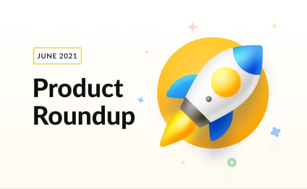 Your Monthly Product Roundup [June 2021]