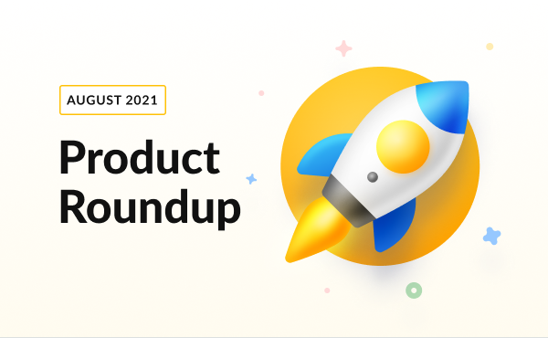 Your Monthly Product Roundup [August 2021]